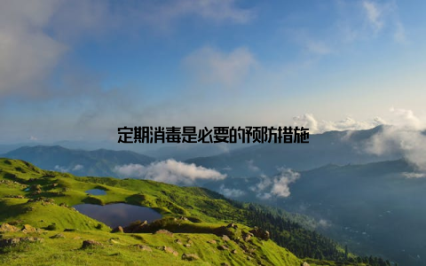 定期消毒是必要的预防措施