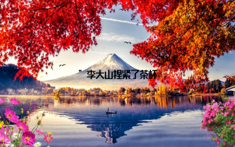 ”李大山捏紧了茶杯