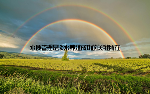 水质管理是淡水养殖成功的关键所在