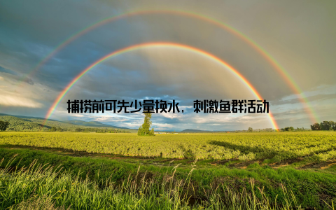 捕捞前可先少量换水, 刺激鱼群活动