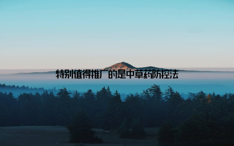 特别值得推广的是中草药防控法