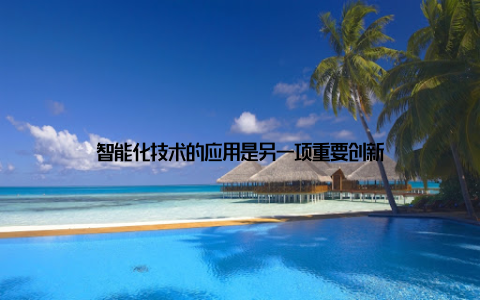 智能化技术的应用是另一项重要创新
