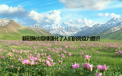 新冠肺炎疫情强化了人们的免疫力意识